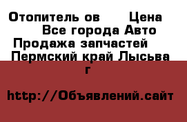 Отопитель ов 65 › Цена ­ 100 - Все города Авто » Продажа запчастей   . Пермский край,Лысьва г.